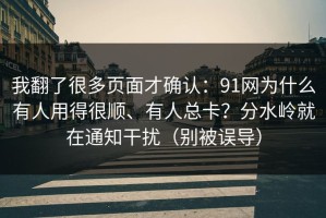 我翻了很多页面才确认：91网为什么有人用得很顺、有人总卡？分水岭就在通知干扰（别被误导）