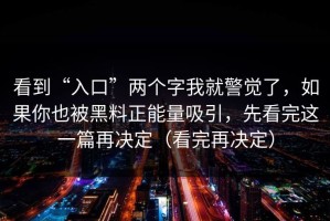看到“入口”两个字我就警觉了，如果你也被黑料正能量吸引，先看完这一篇再决定（看完再决定）