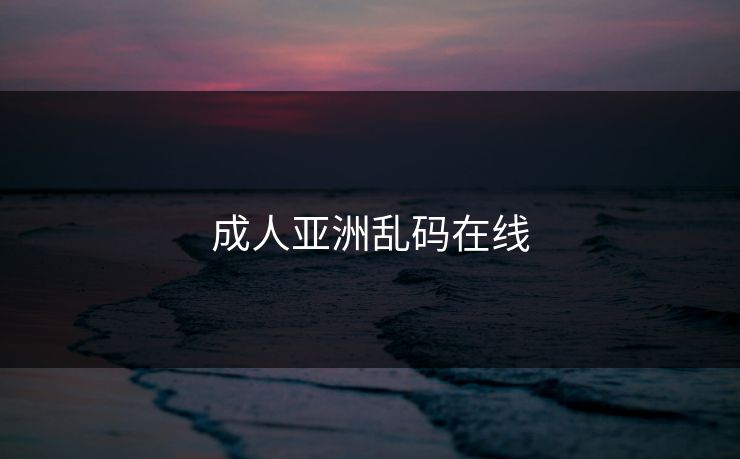 成人亚洲乱码在线