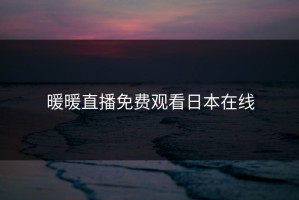 暖暖直播免费观看日本在线
