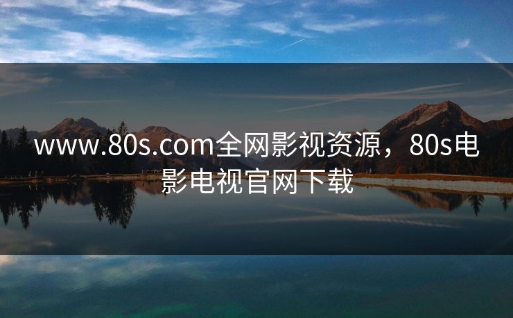 www.80s.com全网影视资源，80s电影电视官网下载